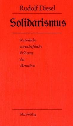 Solidarismus - Natrliche wirtschaftliche Erlsung des Menschen - Rudolf Diesel