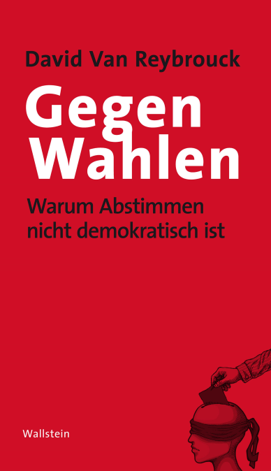 David van Reybrouck (2013) Gegen Wahlen - Warum Abstimmen nicht demokratisch ist  