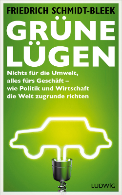 2014: Grne Lgen. Nichts fr die Umwelt, alles frs Geschft. Wie Politik und Wirtschaft die Welt zugrunde richten. Von Friedrich Schmidt-Bleek